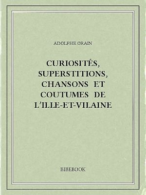 Download the eBook: Curiosités, superstitions, chansons et coutumes de l'Ille-et-Vilaine