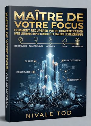 Download the eBook: Maître de votre Focus : Comment récupérer votre Concentration dans un monde hyper-connecté et réaliser l'extraordinaire