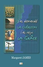 Télécharger le livre :  J'ai demandé la guérison… j'ai reçu la grâce