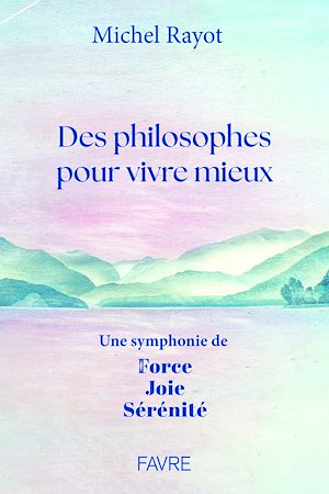 Téléchargez le livre :  Des philosophes pour vivre mieux - Une symphonie de Force, Joie, Sérénité