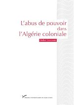 Télécharger le livre :  L'abus de pouvoir dans l'Algérie coloniale (1880-1914)