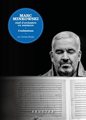 Téléchargez le livre :  Marc Minkowski. Chef d'orchestre ou centaure. Confessions