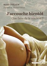 Télécharger le livre :  J'accouche bientôt : Que faire de la douleur ?