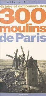 Télécharger le livre :  Histoire et dictionnaire des 300 moulins de Paris
