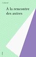 Télécharger le livre :  À la rencontre des autres
