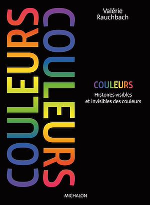 Téléchargez le livre :  Couleurs, histoires visibles et invisibles des couleurs