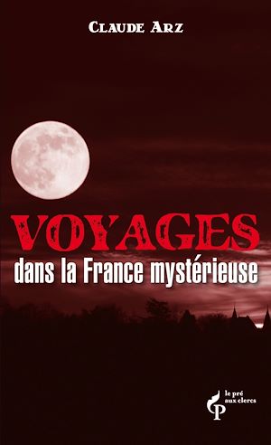 Téléchargez le livre :  Voyage dans la France mystérieuse