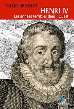 Télécharger le livre :  Henri IV, les années terribles dans l'Ouest
