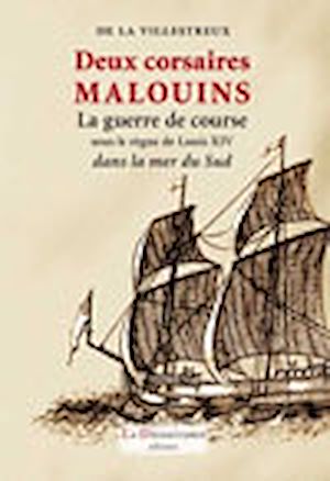 Téléchargez le livre :  Deux corsaires malouins. La guerre de course sous le règne de Louis XIV dans la mer du Sud