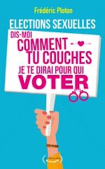 Télécharger le livre :  Elections sexuelles. Dis-moi comment tu couches, je te dirai pour qui voter