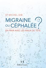 Télécharger le livre :  Migraine ou céphalée - En finir avec les maux de tête