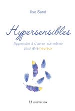 Télécharger le livre :  Hypersensibles - Apprendre à s'aimer soi-même pour être heureux
