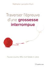 Télécharger le livre :  Traverser l'épreuve d'une grossesse interrompue - Fausse couche, IMG, mort foetale in utero