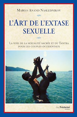 Téléchargez le livre :  L'art de l'extase sexuelle - La voie de la sexualité sacrée et du Tantra pour les couples occidentau