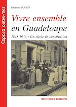 Télécharger le livre :  Vivre ensemble en Guadeloupe 1848-1946
