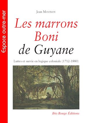 Téléchargez le livre :  Les marrons Boni de Guyane - Luttes et survie en logique coloniale (1712-1880)