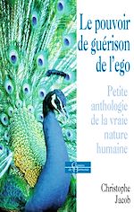 Download this eBook Le pouvoir de guérison de l'égo - Petite anthologie de la vraie nature humaine