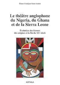 Télécharger le livre :  Le théâtre anglophone du Nigeria, du Ghana et de la Sierra Leone - Evolution des formes, des origines à la fin du XXe siècle