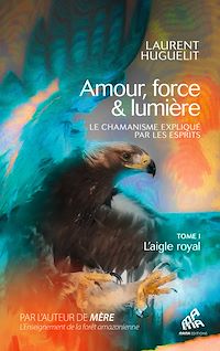 Téléchargez le livre :  Amour, force & lumière, Le chamanisme expliqué par les esprits