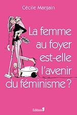 Télécharger le livre :  La Femme au foyer est-elle l'avenir du féminisme ?