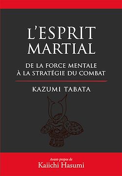 Télécharger le livre :  L'Esprit Martial - De la force mentale à la stratégie du combat