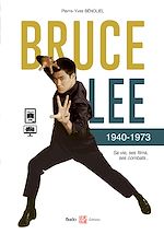 Download this eBook Bruce Lee 1940-1973 : Sa vie, ses films, ses combats