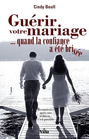 Téléchargez le livre :  Guérir votre mariage... quand la confiance a été brisée