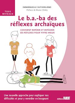Télécharger le livre :  Le B-A-ba des réflexes archaïques - Comment repérer et intégrer ses réflexes pour vivre mieux