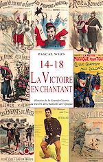 Télécharger le livre :  14-18, La Victoire en chantant : Histoire de la Grande Guerre au travers des chansons de l'époque