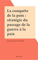 Télécharger le livre :  La conquête de la paix : stratégie du passage de la guerre à la paix