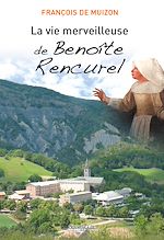 Télécharger le livre :  La Vie merveilleuse de Benoîte Rencurel
