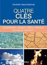 Télécharger le livre :  Quatre clés pour la santé - lymphatique, sanguin, bilieux, nerveux, qui suis-je vraiment ?
