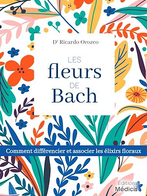 LES FLEURS DE BACH - COMMENT DIFFERENCIER ET ASSOCIER LES ELIXIERS FLORAUX