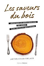 Télécharger le livre :  Les saveurs du bois - Découvrez les goûts insolites des arbres dans vos plats quotidiens