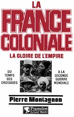 Download this eBook La France coloniale (Tome 1) - La gloire de l'Empire, du temps des croisades à la seconde guerre mondiale