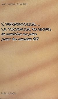 Téléchargez le livre :  L'informatique, la technique en moins : la maîtrise en plus pour les années 90