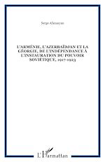 Télécharger le livre :  L'Arménie, l'Azerbaïdjan et la Géorgie, de l'indépendance à l'instauration du pouvoir soviétique, 1917-1923