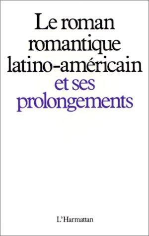 Téléchargez le livre :  Le roman romantique latino-américain et ses prolongements