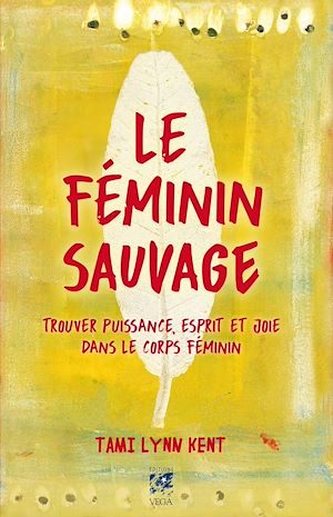 Téléchargez le livre :  Le féminin sauvage - Trouver puissance, esprit et joie dans le corps féminin