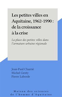 Téléchargez le livre :  Les petites villes en Aquitaine, 1962-1990 : de la croissance à la crise