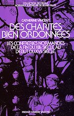 Download this eBook Des charités bien ordonnées - Les confréries en Normandie de la fin du XIII<sup>e</sup> s. au début du XVI<sup>e</sup> s.