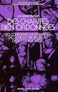 Télécharger le livre :  Des charités bien ordonnées - Les confréries en Normandie de la fin du XIII<sup>e</sup> s. au début du XVI<sup>e</sup> s.