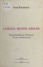 Télécharger le livre :  Lukacs, Bloch, Eisler : contribution à l'histoire d'une controverse