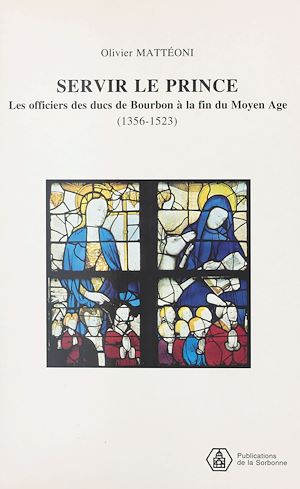 Téléchargez le livre :  Servir le prince : les officiers des ducs de Bourbon à la fin du Moyen Âge (1356-1523)