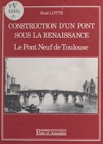 Télécharger le livre :  Construction d'un pont sous la Renaissance : le Pont-Neuf de Toulouse