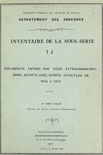 Télécharger le livre :  Inventaire de la sous-série 1 J : documents entrés par voies extraordinaires, dons, achats, legs, dépôts effectués de 1945 à 1975