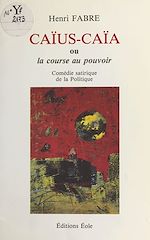Télécharger le livre :  Caïus-Caïa ou La course au pouvoir : comédie satirique de la politique