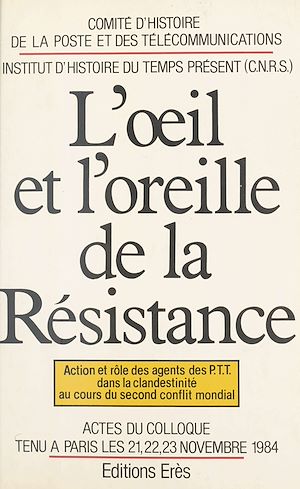 Téléchargez le livre :  L'œil et l'oreille de la Résistance : action et rôle des agents des PTT dans la clandestinité au cours du second conflit mondial