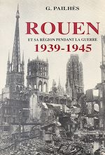 Télécharger le livre :  Rouen et sa région pendant la guerre (1939-1945)