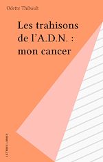 Télécharger le livre :  Les trahisons de l'A.D.N. : mon cancer